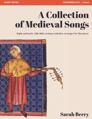 Collection of Medieval Songs: Eight authentic 12th-16th century melodies arranged for the piano