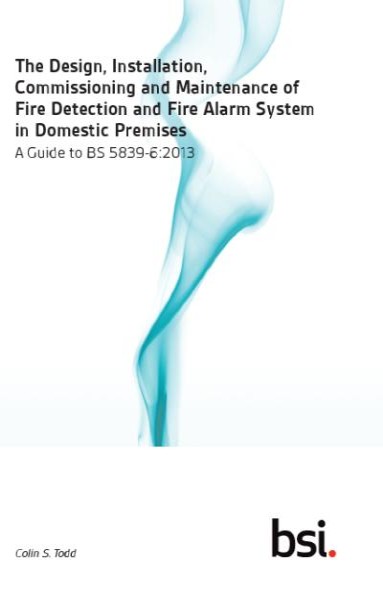 Design, Installation, Commissioning and Maintenance of Fire Detection and  Fire Alarm Systems in Domestic Premises: A Guide to BS 5839-6:2013