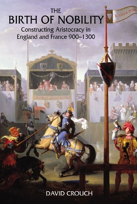 Birth of Nobility: Constructing Aristocracy in England and France, 900-1300