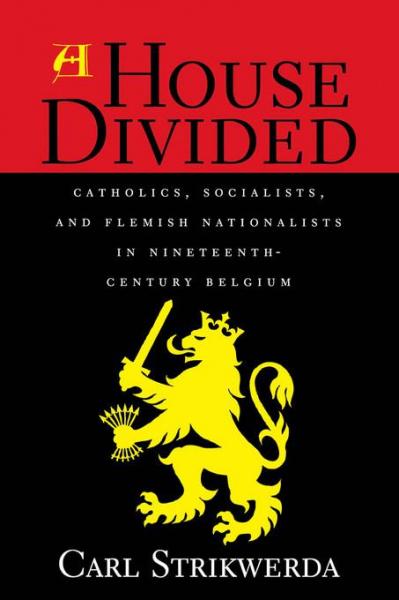 House Divided: Catholics, Socialists, and Flemish Nationalists in Nineteenth-Century Belgium