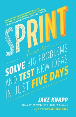 Sprint: the bestselling guide to solving business problems and testing new ideas the  Silicon Valley way