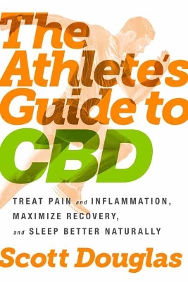 Athlete's Guide to CBD: Treat Pain and Inflammation, Maximize Recovery, and Sleep Better Naturally
