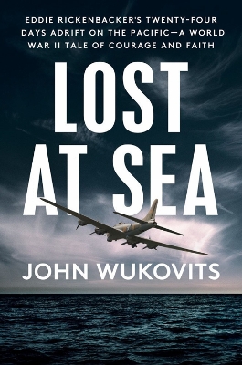 Lost at Sea: Eddie Rickenbacker's Twenty-Four Days Adrift on the Pacific --A World War II  Tale of Courage and Faith