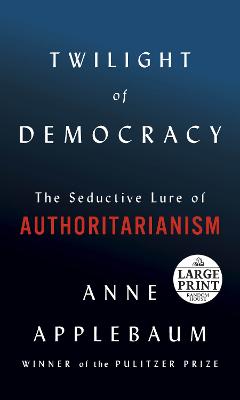 Twilight of Democracy: The Seductive Lure of Authoritarianism Large type / large print edition