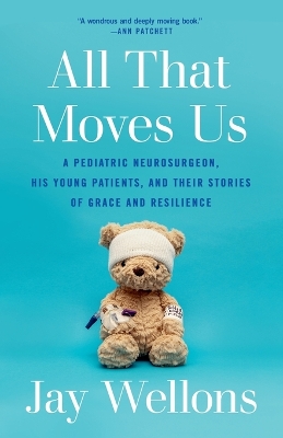All That Moves Us: A Pediatric Neurosurgeon, His Young Patients, and Their Stories of Grace and  Resilience