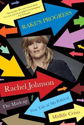 Rake's Progress: The Madcap True Tale of My Political Midlife Crisis