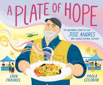 Plate of Hope: The Inspiring Story of Chef José Andrés and World Central Kitchen