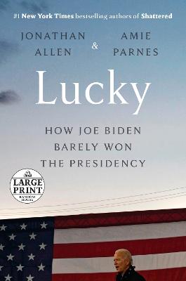 Lucky: How Joe Biden Barely Won the Presidency Large type / large print edition