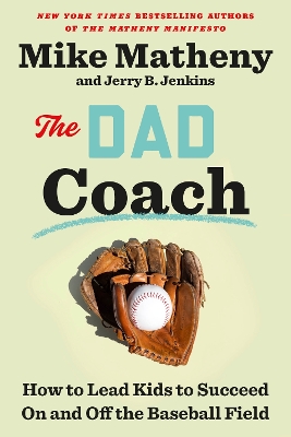 Dad Coach: How to Lead Kids to Succeed On and Off the Baseball Field