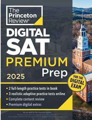 Princeton Review Digital SAT Premium Prep, 2025: 5 Full-Length Practice Tests (2 in Book plus 3 Adaptive Tests Online) plus Online  Flashcards plus Review & Tools