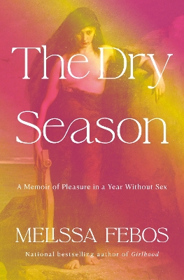 Dry Season: A Memoir of Pleasure in a Year Without Sex
