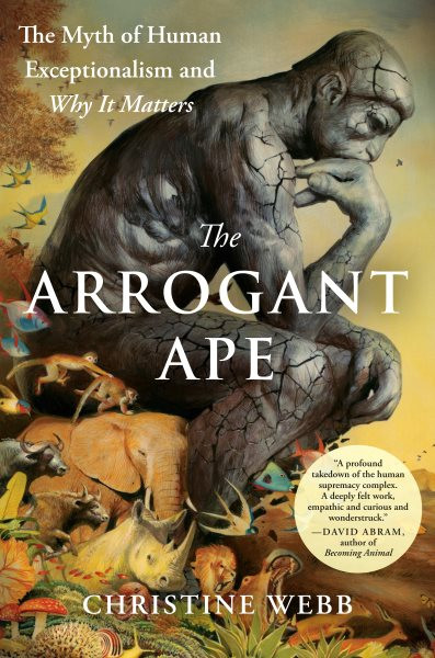 Arrogant Ape: The Myth of Human Exceptionalism and Why It Matters