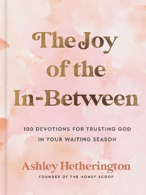 Joy of the In-Between: 100 Devotions for Trusting God in Your Waiting Season: A Devotional