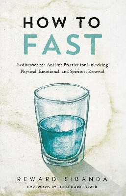 How to Fast: Rediscover the Ancient Practice for Unlocking Physical, Emotional, and  Spiritual Renewal