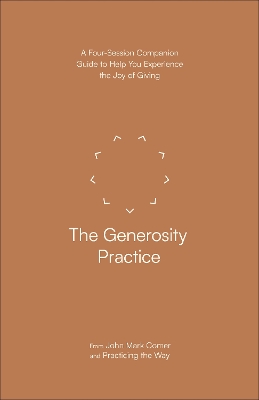 Generosity Practice: A Four-Session Companion Guide to Help You Experience the Joy of Giving