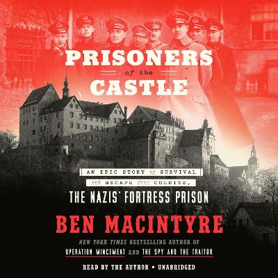 Prisoners of the Castle: An Epic Story of Survival and Escape from Colditz, the Nazis' Fortress Prison Unabridged edition