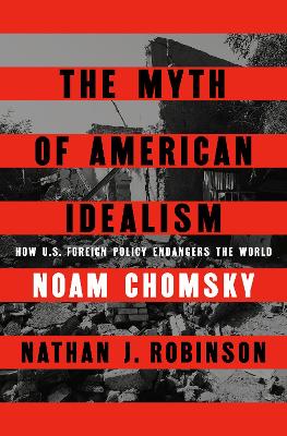 Myth of American Idealism: How U.S. Foreign Policy Endangers the World