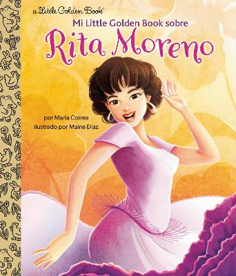 Mi Little Golden Book sobre Rita Moreno (Rita Moreno: A Little Golden Book  Biography Spanish Edition)