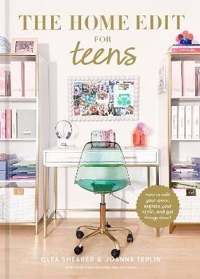 Home Edit for Teens: How to Edit Your Space, Express Your Style, and Get Things Done!