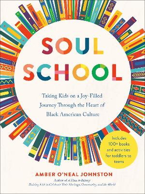 Soul School: Taking Kids on a Joy-Filled Journey Through the Heart of Black American  Culture