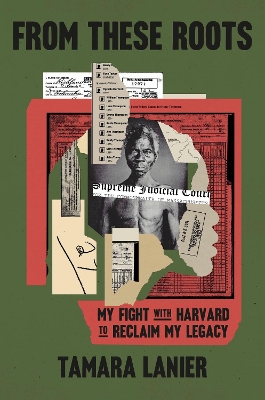 From These Roots: My Fight with Harvard to Reclaim My Legacy