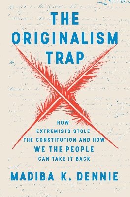 Originalism Trap: How Extremists Stole the Constitution and How We the People Can Take It Back
