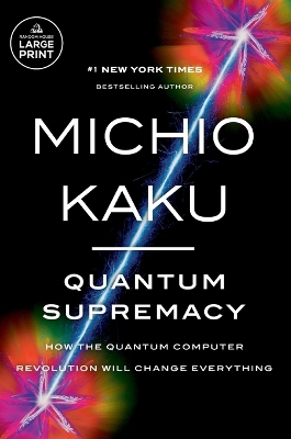Quantum Supremacy: How the Quantum Computer Revolution Will Change Everything Large type / large print edition