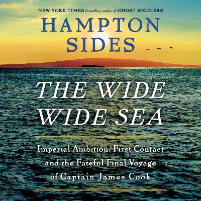 Wide Wide Sea: Imperial Ambition, First Contact and the Fateful Final Voyage of Captain  James Cook Unabridged edition