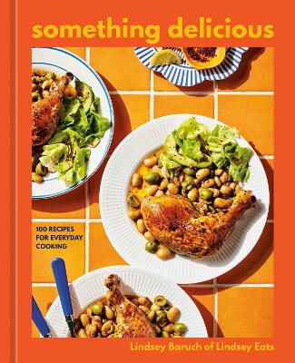 Something Delicious: 100 Recipes for Everyday Cooking [ A Cookbook]