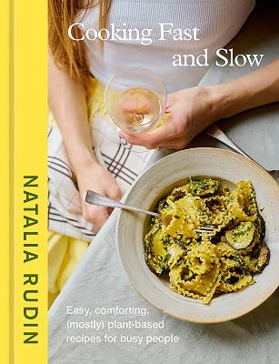 Cooking Fast and Slow: Easy, Comforting, (Mostly) Plant-Based Recipes for Busy People [ A Cookbook]