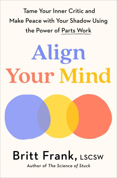 Align Your Mind: Tame Your Inner Critic and Make Peace with Your Shadow Using the Power of  Parts Work