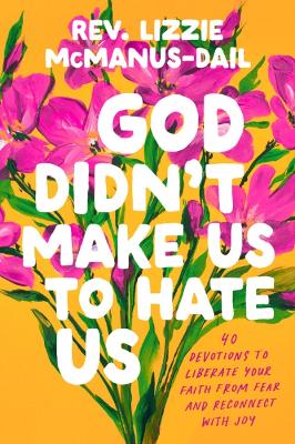 God Didn't Make Us to Hate Us: 40 Devotions to Liberate Your Faith from Fear and Reconnect with Joy 3rd Revised edition