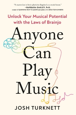 Anyone Can Play Music: Unlock Your Musical Potential with the Laws of Brainjo 3rd Revised edition