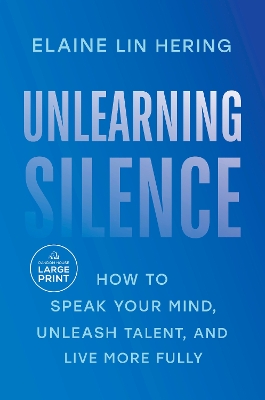 Unlearning Silence: How to Speak Your Mind, Unleash Talent, and Live More Fully Large type / large print edition
