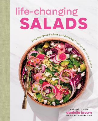 Life-Changing Salads: 100 Plant-Based Salads and Dressings Beyond Your Wildest Greens (HealthyGirl  Kitchen)