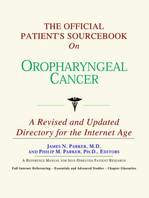 Official Patient's Sourcebook on Oropharyngeal Cancer: A Revised and Updated Directory for the Internet Age