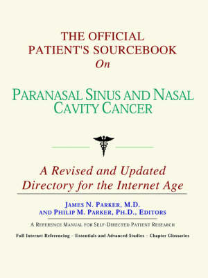 Official Patient's Sourcebook on Paranasal Sinus and Nasal Cavity Cancer: A Revised and Updated Directory for the Internet Age