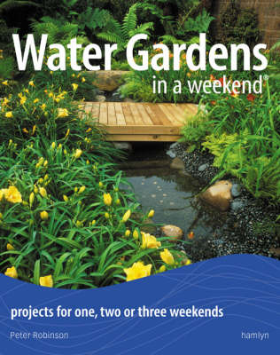 Water Gardens in a Weekend: Projects for One, Two or Three Weekends