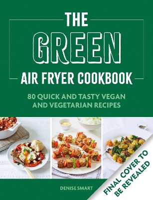 Green Air Fryer Cookbook: 80 quick and tasty vegan and vegetarian recipes