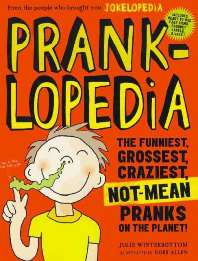 Pranklopedia: The Funniest, Grossest, Craziest, Not-Mean Pranks on the Planet! Bound for Schools & Libraries ed.