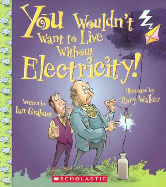 You Wouldn't Want to Live Without Electricity! Bound for Schools & Libraries ed.