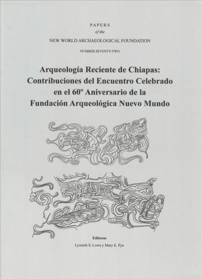 Arqueología Reciente De Chiapas: Contribuciones Del Encuentro Celebrado En El 60º Aniversario De La Fundación Arqueológica Nuevo Mundo