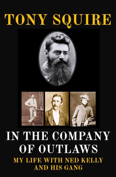 IN THE COMPANY OF OUTLAWS: MY LIFE WITH NED KELLY AND HIS GANG