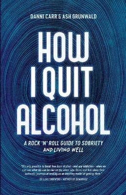 How I Quit Alcohol: A Rock 'n' Roll Guide to Sobriety