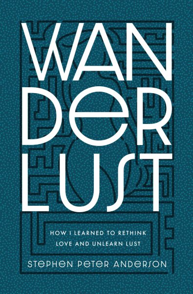 Wanderlust: How I Learned to Rethink Love and Unlearn Lust.