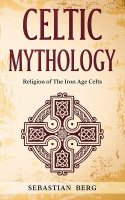 Celtic Mythology: Religion of The Iron Age Celts