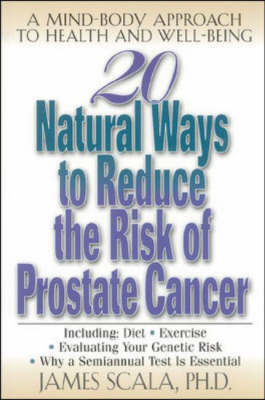 25 Natural Ways to Reduce the Risk of Prostate Cancer: A Mind-body Approach to Health and Well-being