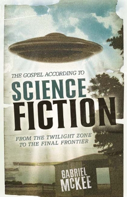 Gospel according to Science Fiction: From the Twilight Zone to the Final Frontier Annotated edition