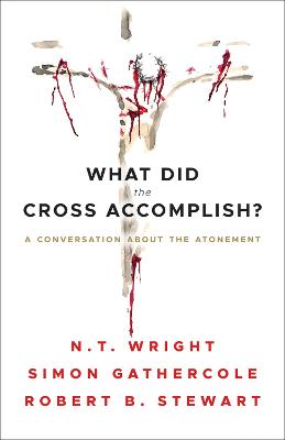 What Did the Cross Accomplish?: A Conversation about the Atonement