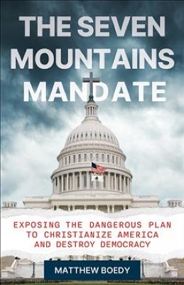 Seven Mountains Mandate: Exposing the Dangerous Plan to Christianize America and Destroy Democracy